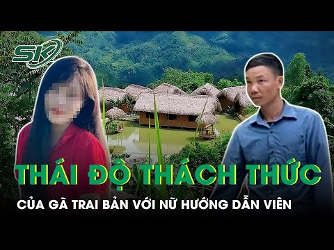 Bức Xúc Thái Độ Nhởn Nhơ Của Gã Trai Bản Giở Trò Với Nữ Hướng Dẫn Viên: “Em Có Mất Gì Đâu” | SKĐS