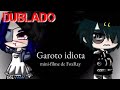 •♡Gärøtø Idiøta♡• Mini-série Dublado (⚠️CONTÉM YAOI⚠️)