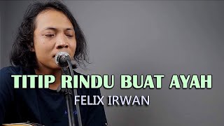 TITIP RINDU BUAT AYAH - Felix Irwan (COVER)