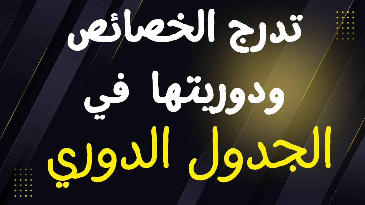 4-1 تدرج الخصائص ودوريتها في الجدول الدوري | كيمياء | الصف الحادي عشر | الفصل الدراسي الأول