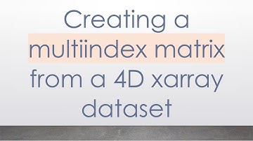 Creating a multiindex matrix from a 4D xarray dataset