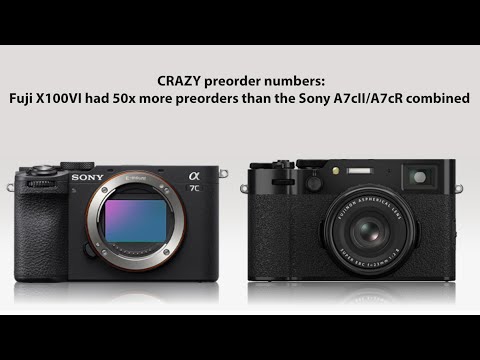 HOT preorder numbers: New Fuji X100VI made 50x more preorders than Sony A7cII/AcR combined !