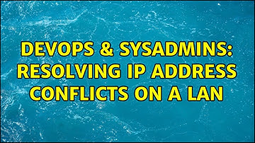 DevOps & SysAdmins: Resolving IP address conflicts on a LAN (4 Solutions!!)
