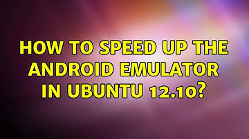 Ubuntu: How to speed up the Android Emulator in ubuntu 12.10? (2 Solutions!!)