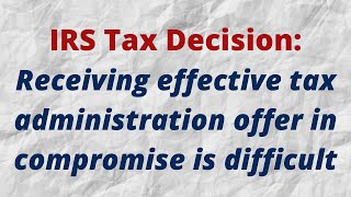 IRS Tax Decision: Receiving effective tax administration offer in compromise is difficult