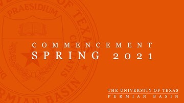 UT Permian Basin Fall 2020 & Spring 2021 Commencement - 10AM Ceremony, May 1, 2021