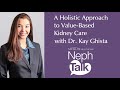 Nephtalk a holistic approach to valuebased kidney care  with dr kay ghista