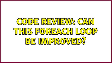 Code Review: Can this foreach loop be improved? (2 Solutions!!)
