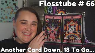 Flosstube # 65: Another Card Down, 18 Left To Go...