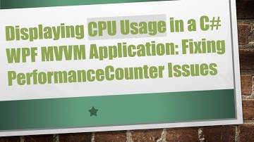 Displaying CPU Usage in a C# WPF MVVM Application: Fixing PerformanceCounter Issues