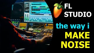 FL Studio - The Way i Make Noise, Simple and Effective