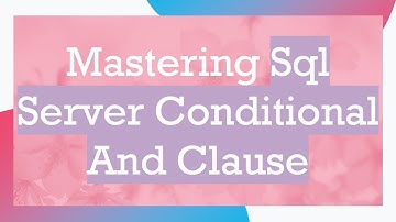 Mastering Sql Server Conditional And Clause