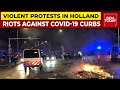 Europe 4th COVID-19 Wave: Riots Erupt In Holland Over COVID-19 Curbs, Cops Open Fire To Control Mob