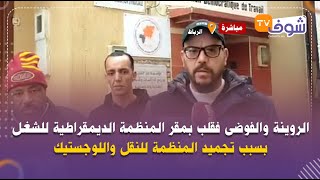 الروينة والفوضى فقلب بمقر المنظمة الديمقراطية للشغل بسبب تجميد المنظمة للنقل واللوجستيك