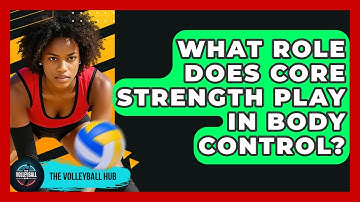 What Role Does Core Strength Play In Body Control? - The Volleyball Hub