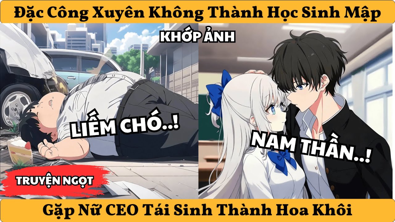 Đặc Công Xuyên Không Thành Học Sinh Mập - Gặp Nữ CEO Tái Sinh Thành Hoa Khôi!!!