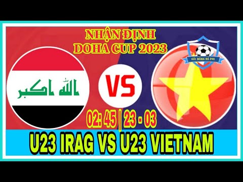 🔴 Nhận định, soi kèo U23 VIỆT NAM VS U23 IRAG - 2h45 ngày 23/3 | DOHA CUP