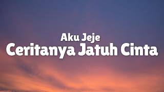 Ceritanya Jatuh Cinta - Aku Jeje (Lirik)