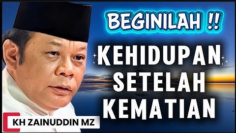KEHIDUPAN SETELAH KEMATIAN MENURUT ISLAM | KH ZAINUDIN MZ