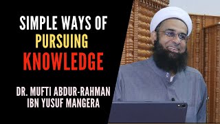 Simple Ways of Pursuing Knowledge | Mufti Abdur-Rahman ibn Yusuf
