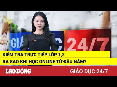 Video Giáo dục 24/7: Kiểm tra trực tiếp lớp 1,2 ra sao khi... - youtube