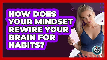 How Does Your Mindset Rewire Your Brain For Habits? - Habit Hacks Hub