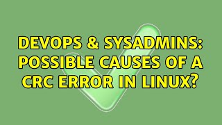 DevOps & SysAdmins: Possible causes of a crc error in Linux? (3 Solutions!!)