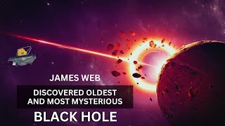 James Webb Discovered the Oldest and Most Mysterious Black Hole in the Universe!