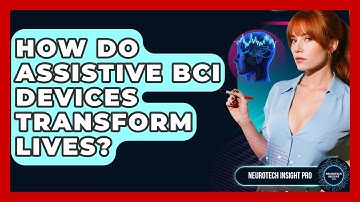 How Do Assistive BCI Devices Transform Lives? - Neurotech Insight Pro