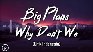 Why Don't We - BIG PLANS (Lirik dan Arti | Terjemahan)
