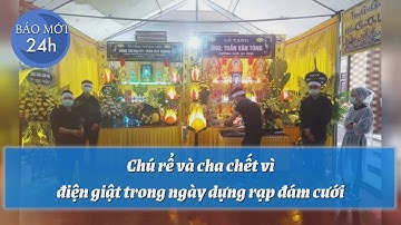 Chú rể và cha chết vì điện giật trong ngày dựng rạp đám cưới  | Báo Mới 24h