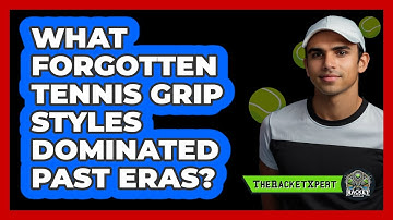 What Forgotten Tennis Grip Styles Dominated Past Eras? - The Racket Xpert