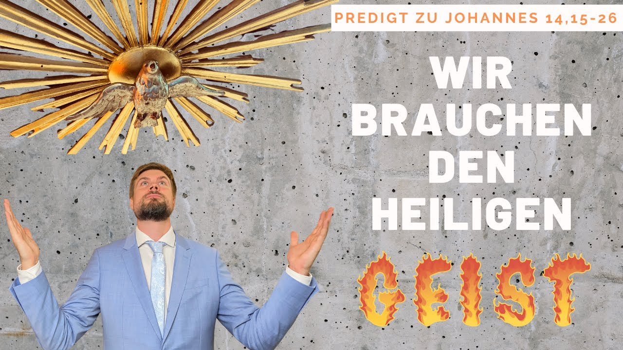 Wir brauchen den HEILIGEN GEIST! Wie Gottes Geist wirkt (Predigt zu Johannes 14,15-26)