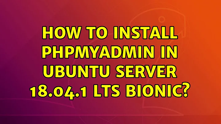 How to install phpmyadmin in Ubuntu server 18.04.1 LTS Bionic? (4 Solutions!!)