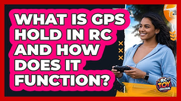 What Is GPS Hold In RC And How Does It Function? - RC Toy Central