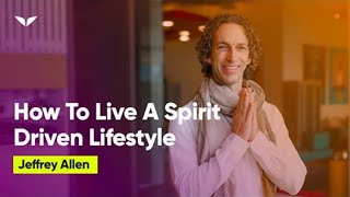 How To Live A 'SpiritDriven' Lifestyle | Jeffrey Allen