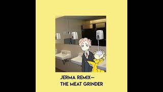 jerma remix — THE MEATGRINDER (sped up)