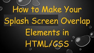 How to Make Your Splash Screen Overlap Elements in HTML/CSS