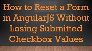 How to Reset a Form in AngularJS Without Losing Submitted Checkbox Values
