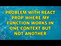 Problem with react prop where my function works in one context but not another