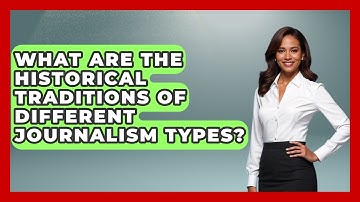 What Are The Historical Traditions Of Different Journalism Types? - Journalism Explained