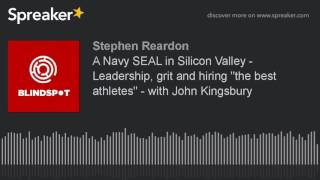 A Navy SEAL in Silicon Valley - Leadership, grit and hiring "the best athletes" - with John Kingsbur