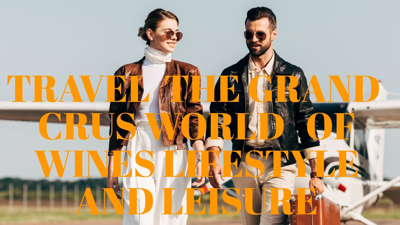 GRANDS CRUS  WORLD OF WINE AND LEISURE TRAVEL