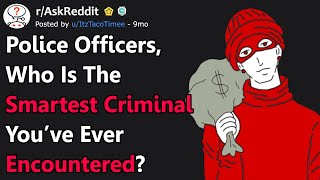 Police Officers Share The Smartest Criminal They