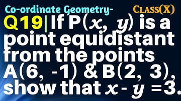 Q19 | If P(x, y) is a point equidistant from the points A(6, -1), and B(2, 3), show that x – y = 3.