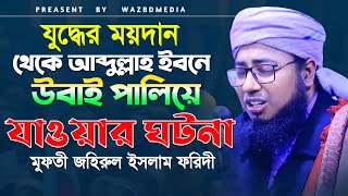 আবদুল্লাহ ইবনে উবাই যুদ্ধের ময়দান থেকে পালিয়ে যাওয়া ঘটনা | জহিরুল ইসলাম ফরিদী | jahirul islam faridi