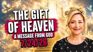 THE GIFT OF HEAVEN - A MESSAGE FROM GOD - 7/24/26