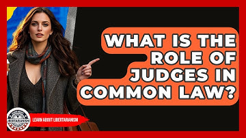 What Is The Role Of Judges In Common Law? - Learn About Libertarianism