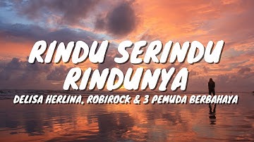 RINDU SERINDU-RINDUNYA - Cover by Delisha Herlina, RobiRock & 3 Pemuda Berbahaya (Lirik)