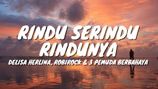 RINDU SERINDU-RINDUNYA - Cover by Delisha Herlina, RobiRock & 3 Pemuda Berbahaya (Lirik)